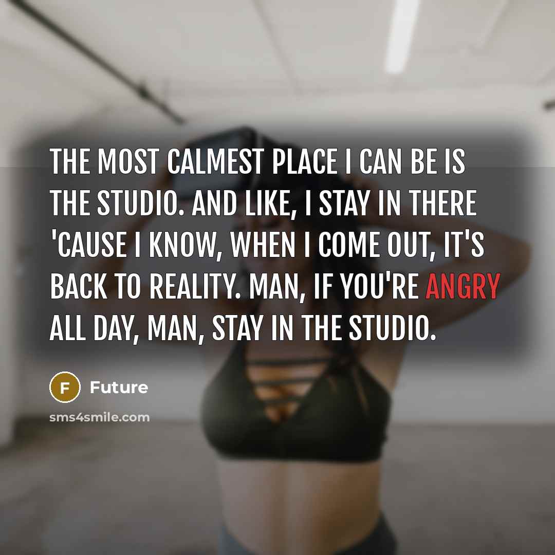 “The most calmest place I can be is the studio.…” quote by Future