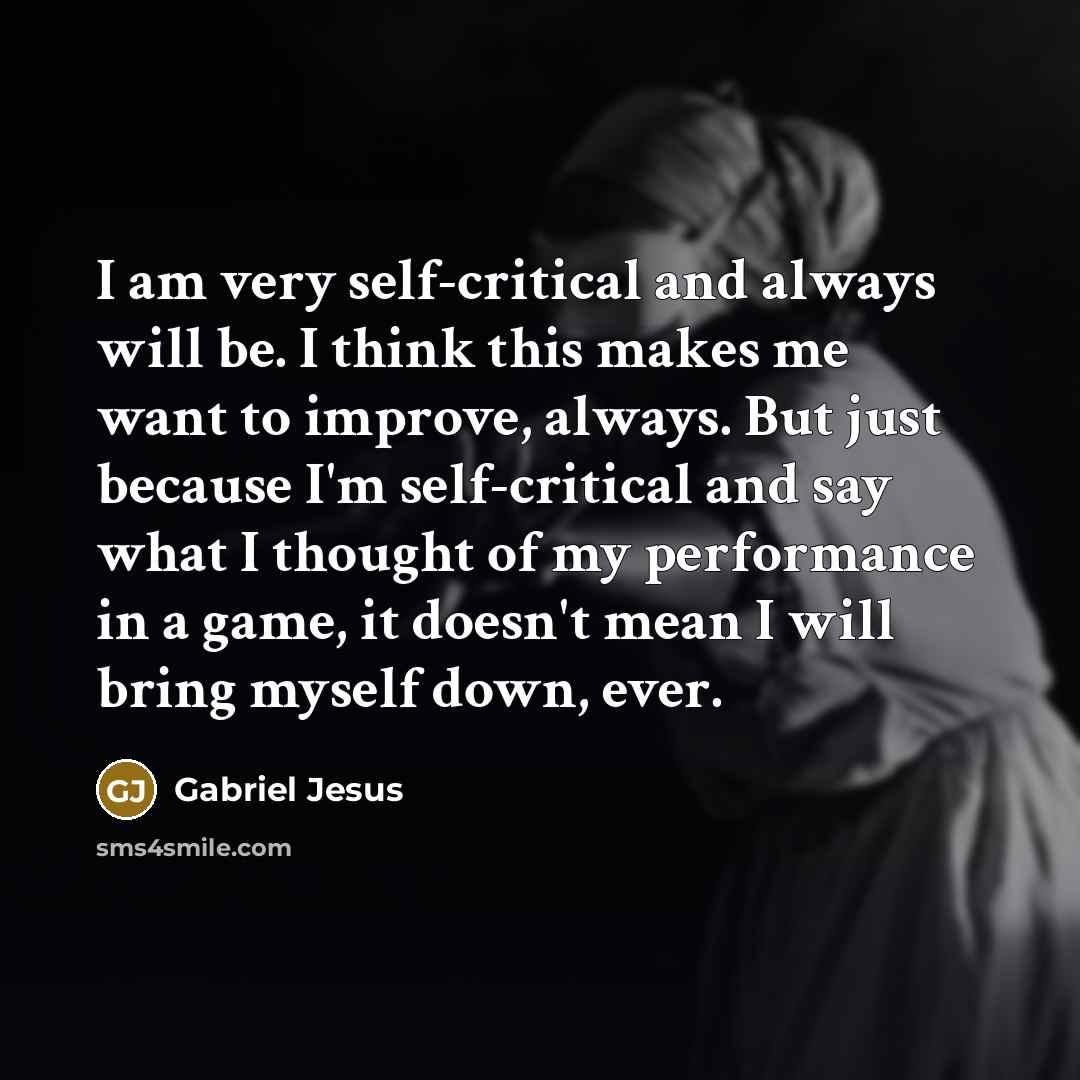 “I am very self-critical and always will be. I think…” quote by Gabriel Jesus