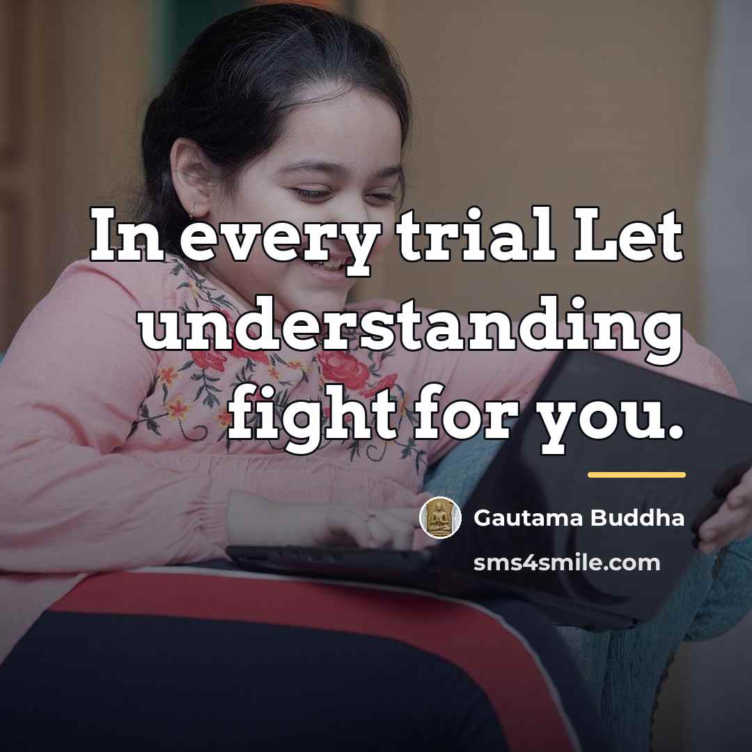 “In every trial Let understanding fight for you.…” quote by Gautama Buddha