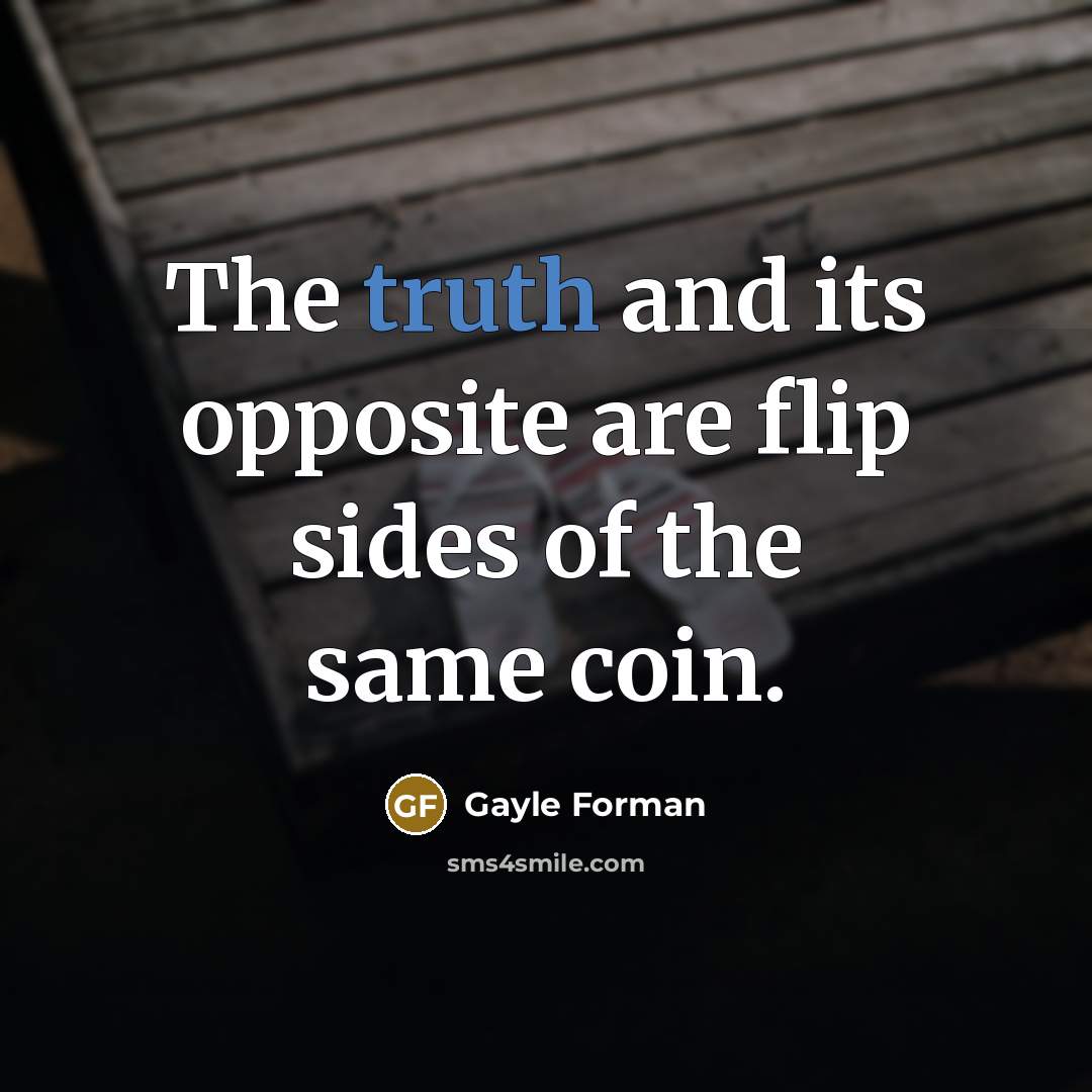 “The truth and its opposite are flip sides of the…” quote by Gayle Forman