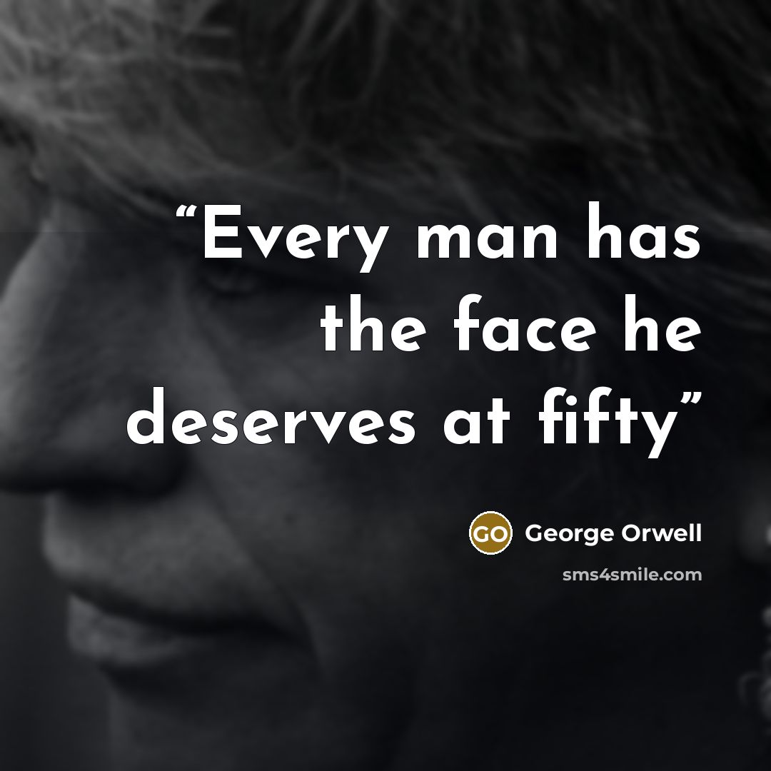 “Every man has the face he deserves at fifty” quote by George Orwell