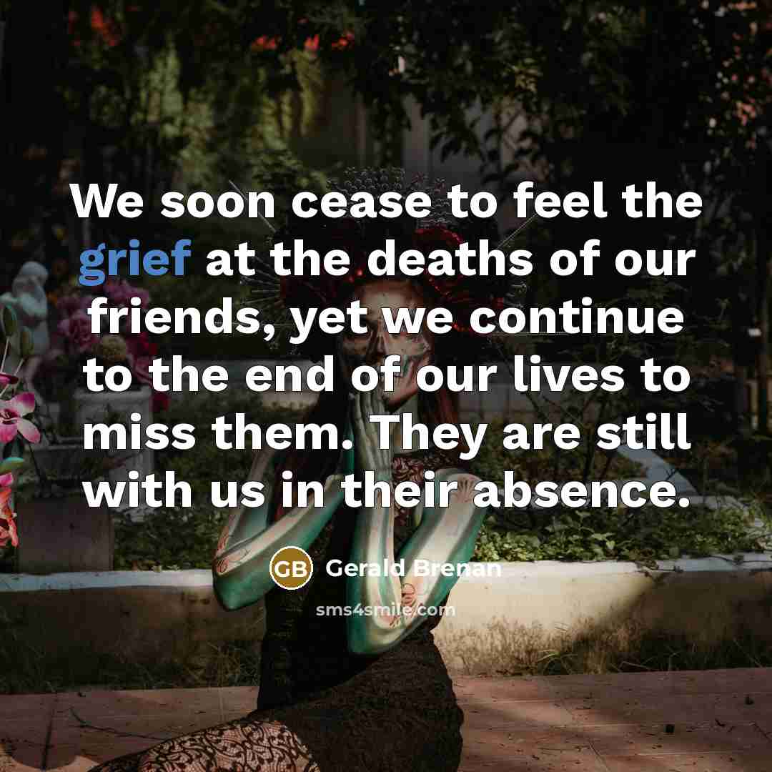 “We soon cease to feel the grief at the deaths…” quote by Gerald Brenan