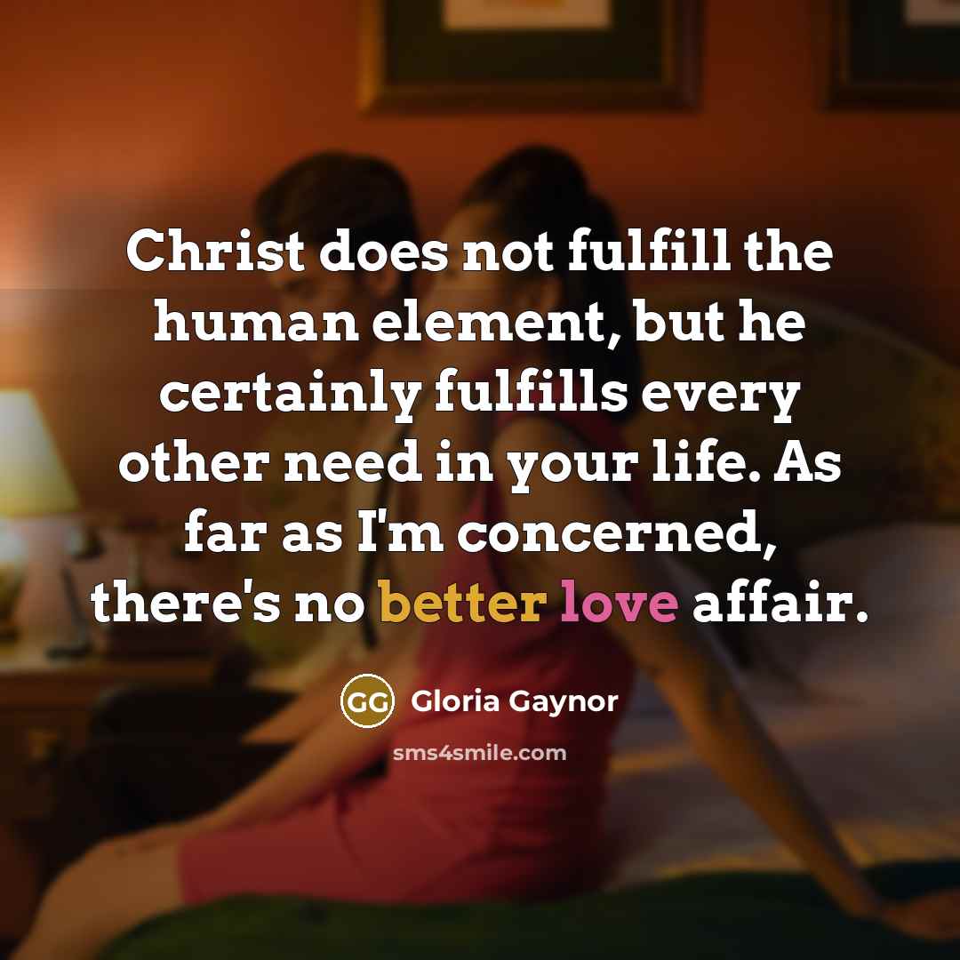 “Christ does not fulfill the human element, but he certainly…” quote by Gloria Gaynor