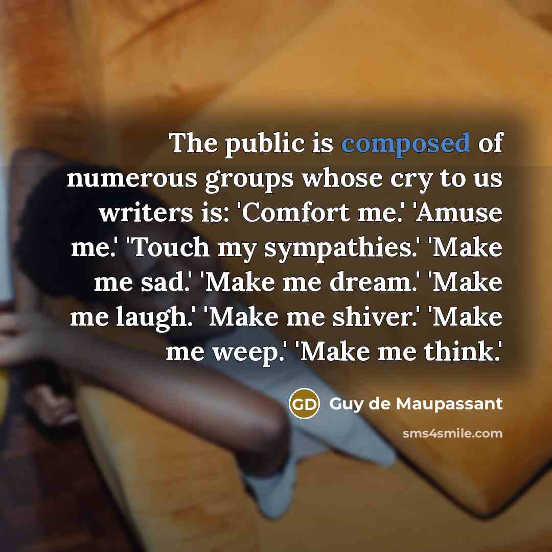“The public is composed of numerous groups whose cry to…” quote by Guy de Maupassant