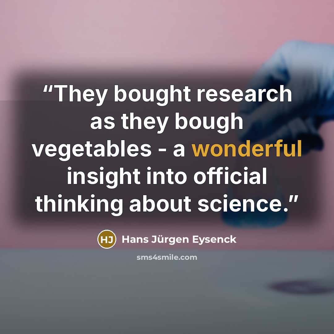“They bought research as they bough vegetables - a wonderful insight into official thinking about science.” quote by Hans Jürgen Eysenck