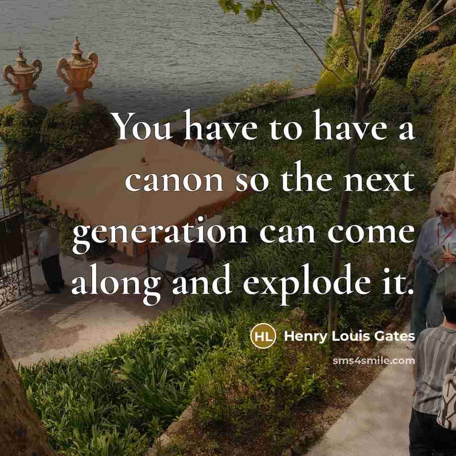 “You have to have a canon so the next generation…” quote by Henry Louis Gates