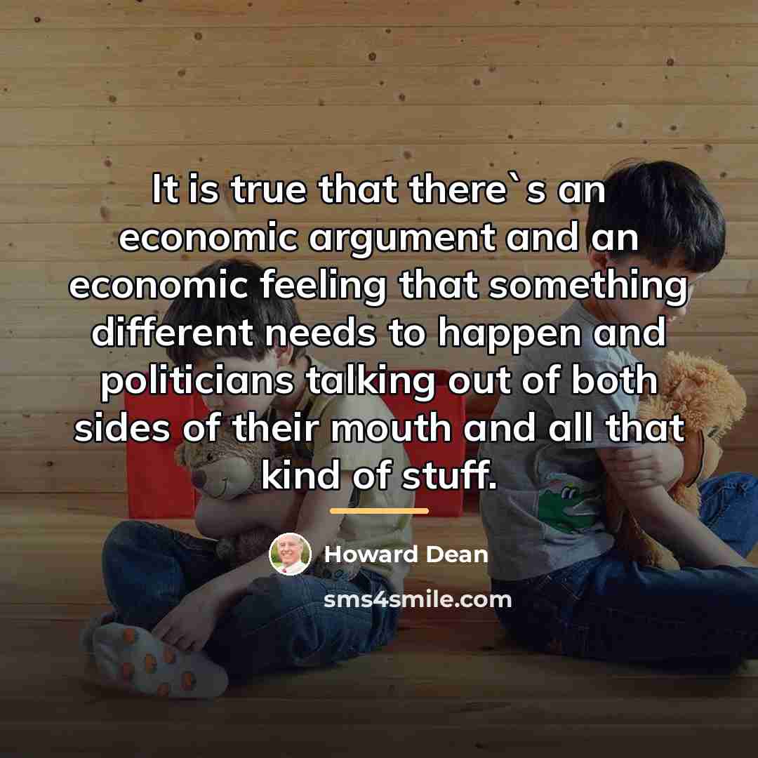 “It is true that there`s an economic argument and an…” quote by Howard Dean