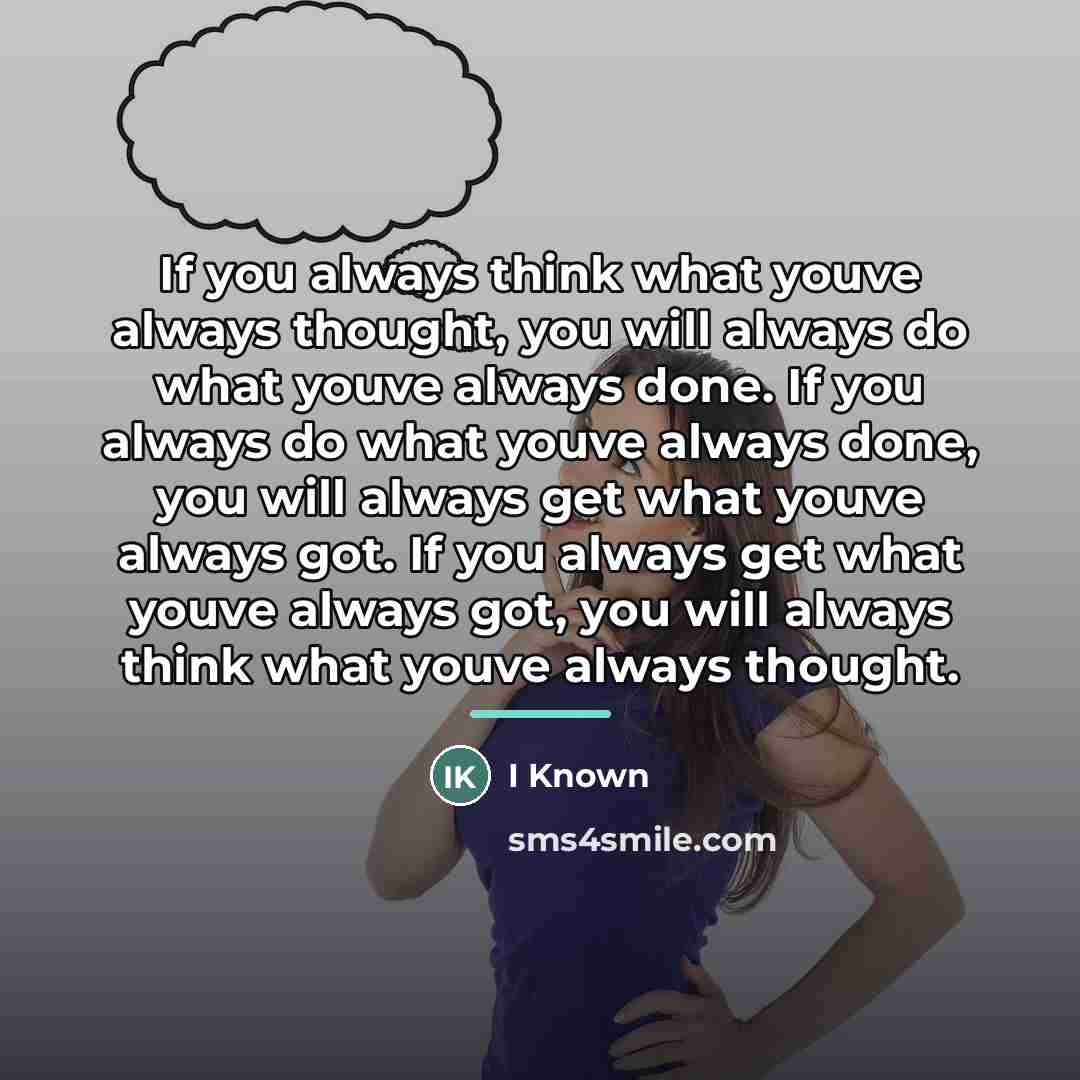 “If you always think what youve always thought, you will…” quote by I Known