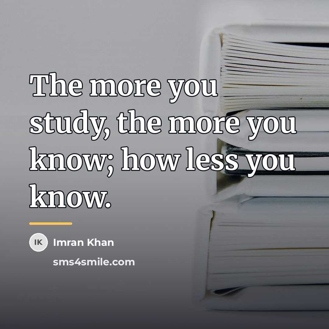 “The more you study, the more you know; how less…” quote by Imran Khan