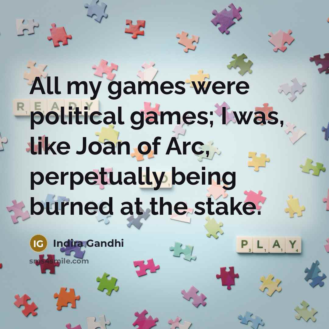 “All my games were political games; I was, like Joan…” quote by Indira Gandhi