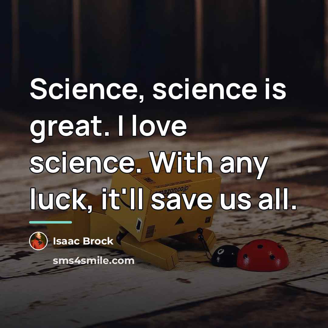 “Science, science is great. I love science. With any luck,…” quote by Isaac Brock