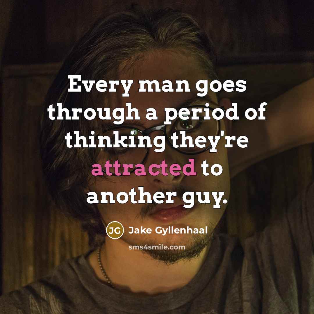 “Every man goes through a period of thinking they're attracted to another guy.” quote by Jake Gyllenhaal