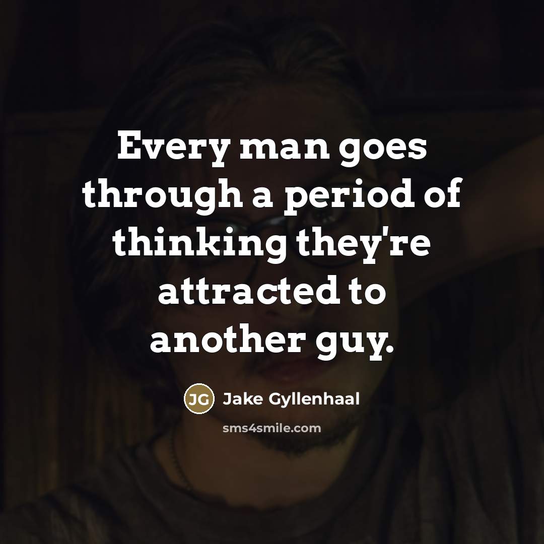 “Every man goes through a period of thinking they're attracted…” quote by Jake Gyllenhaal