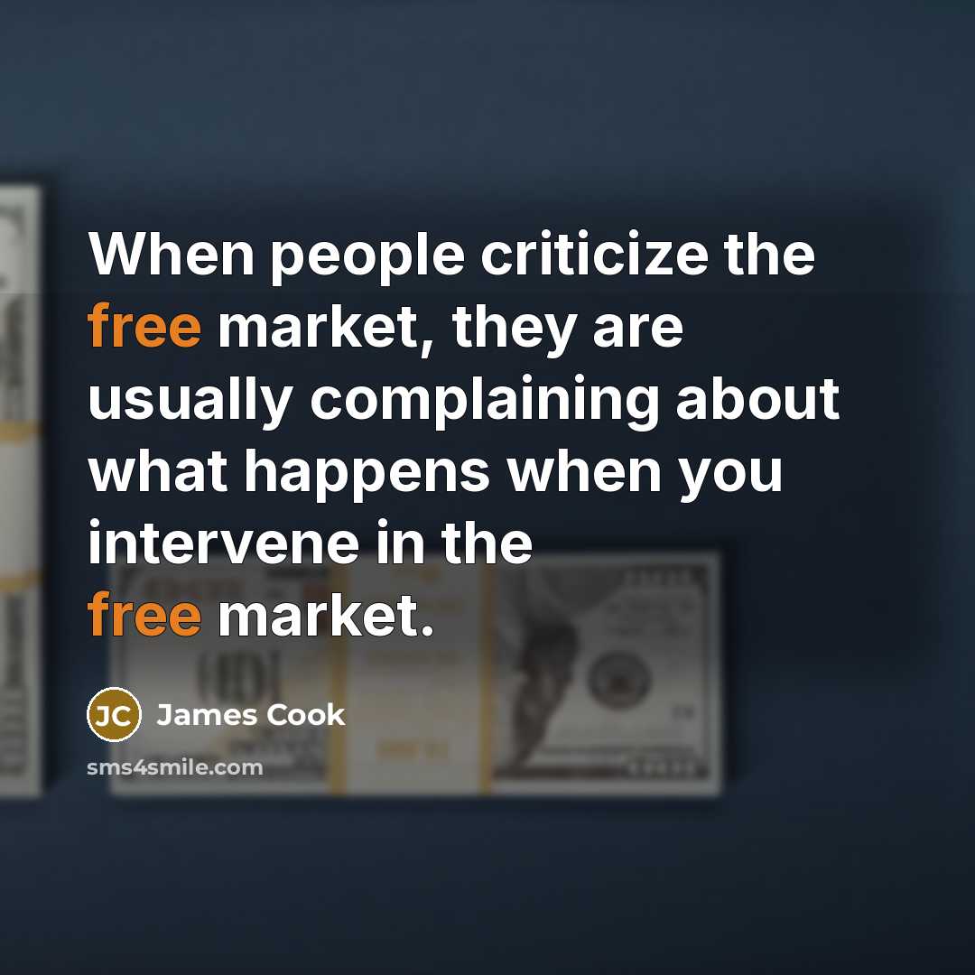 “When people criticize the free market, they are usually complaining about what happens when you intervene in the free market.” quote by James Cook