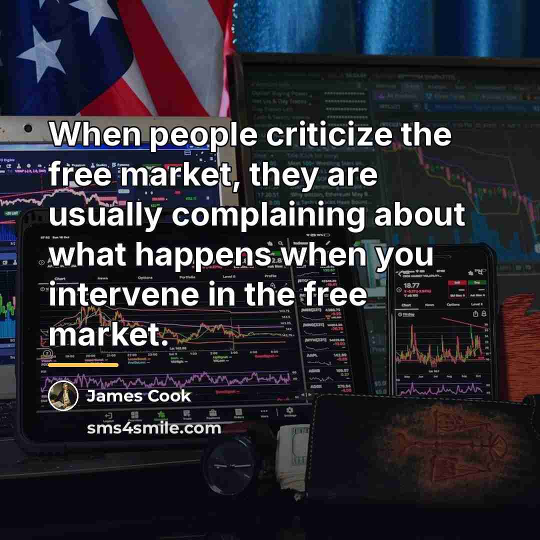 “When people criticize the free market, they are usually complaining…” quote by James Cook