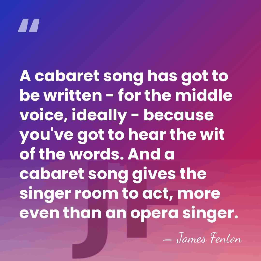 A cabaret song has got to be written - for the middle&hellip; - James Fenton