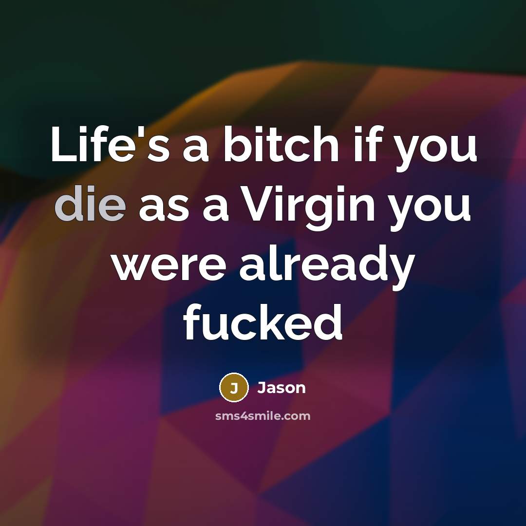 “Life's a bitch if you die as a Virgin you…” quote by Jason