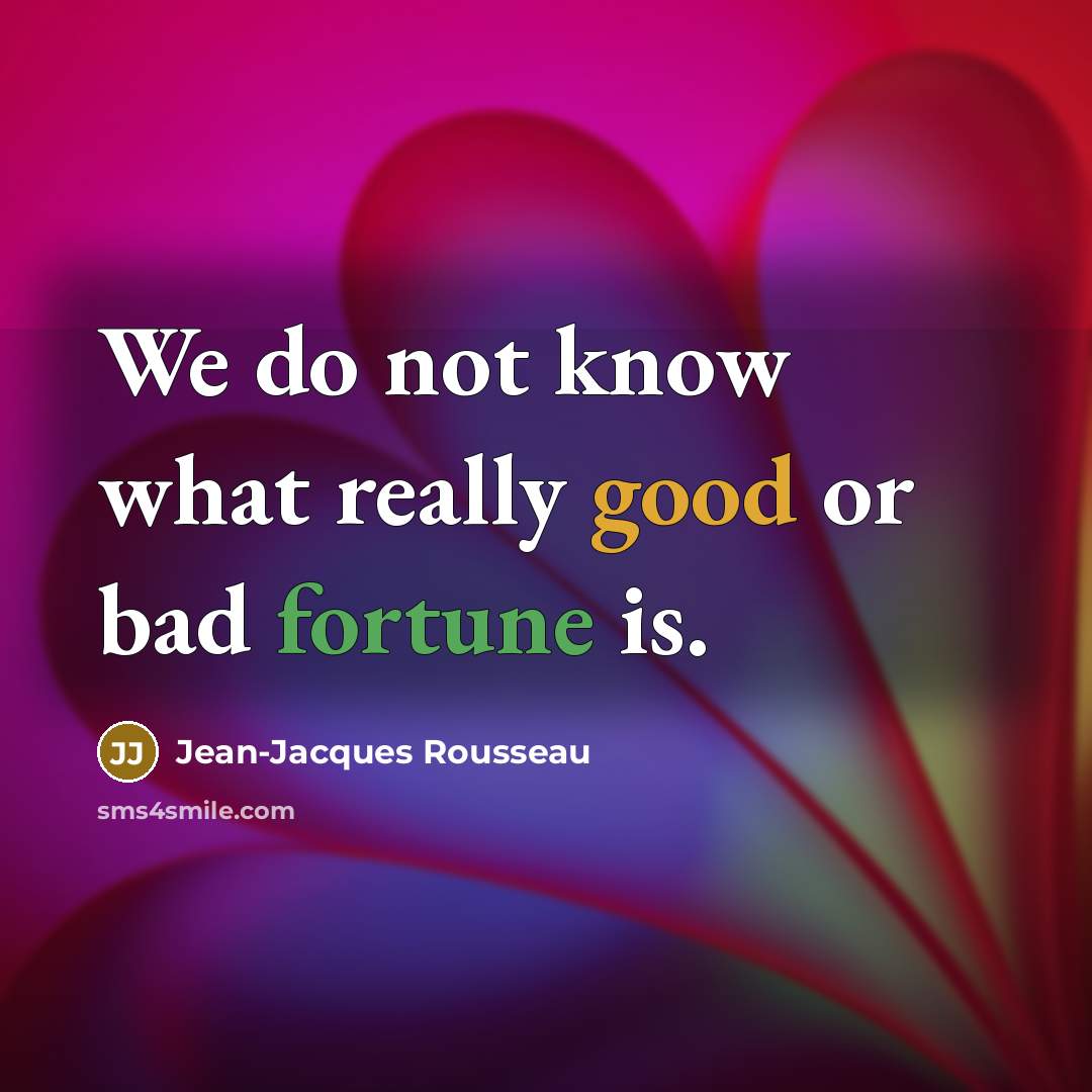 “We do not know what really good or bad fortune…” quote by Jean-Jacques Rousseau
