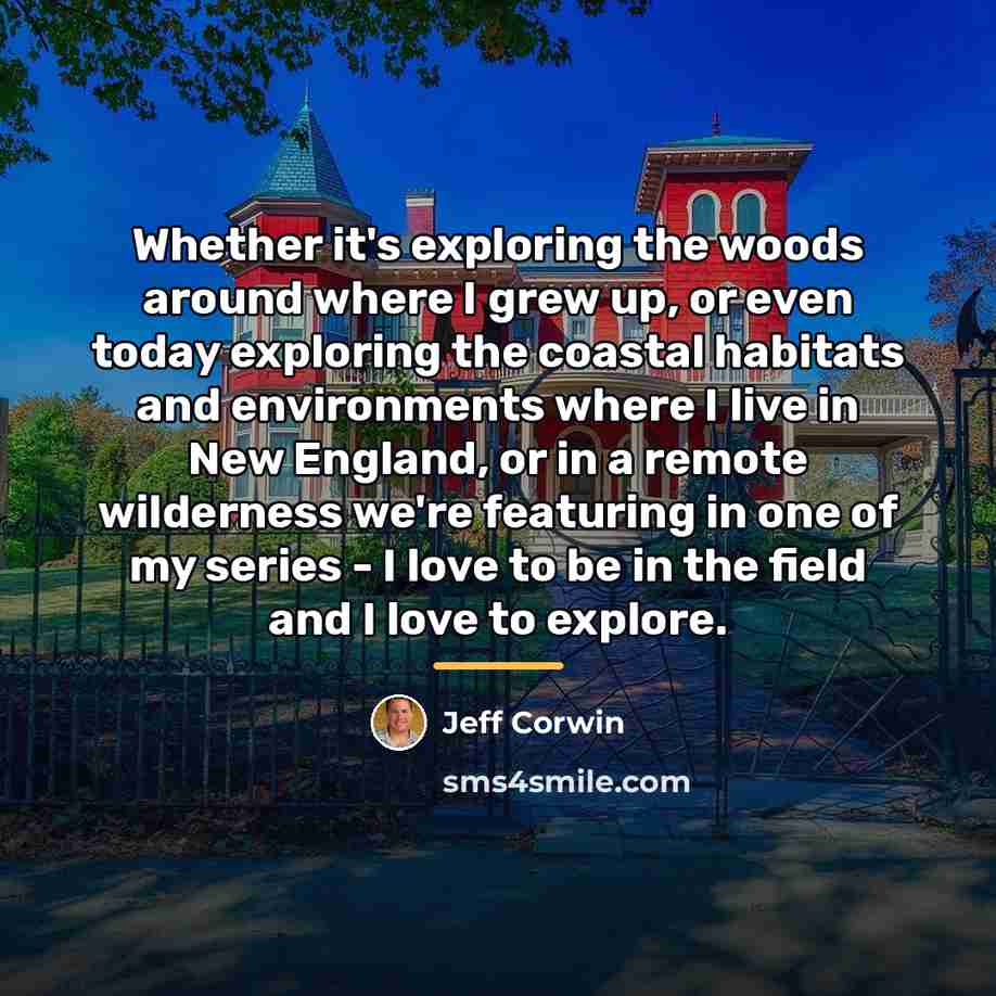 “Whether it's exploring the woods around where I grew up,…” quote by Jeff Corwin