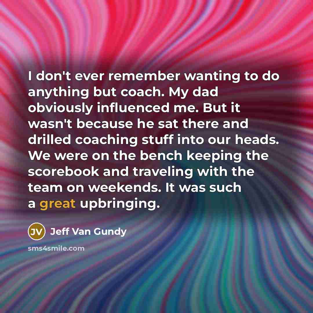 “I don't ever remember wanting to do anything but coach.…” quote by Jeff Van Gundy
