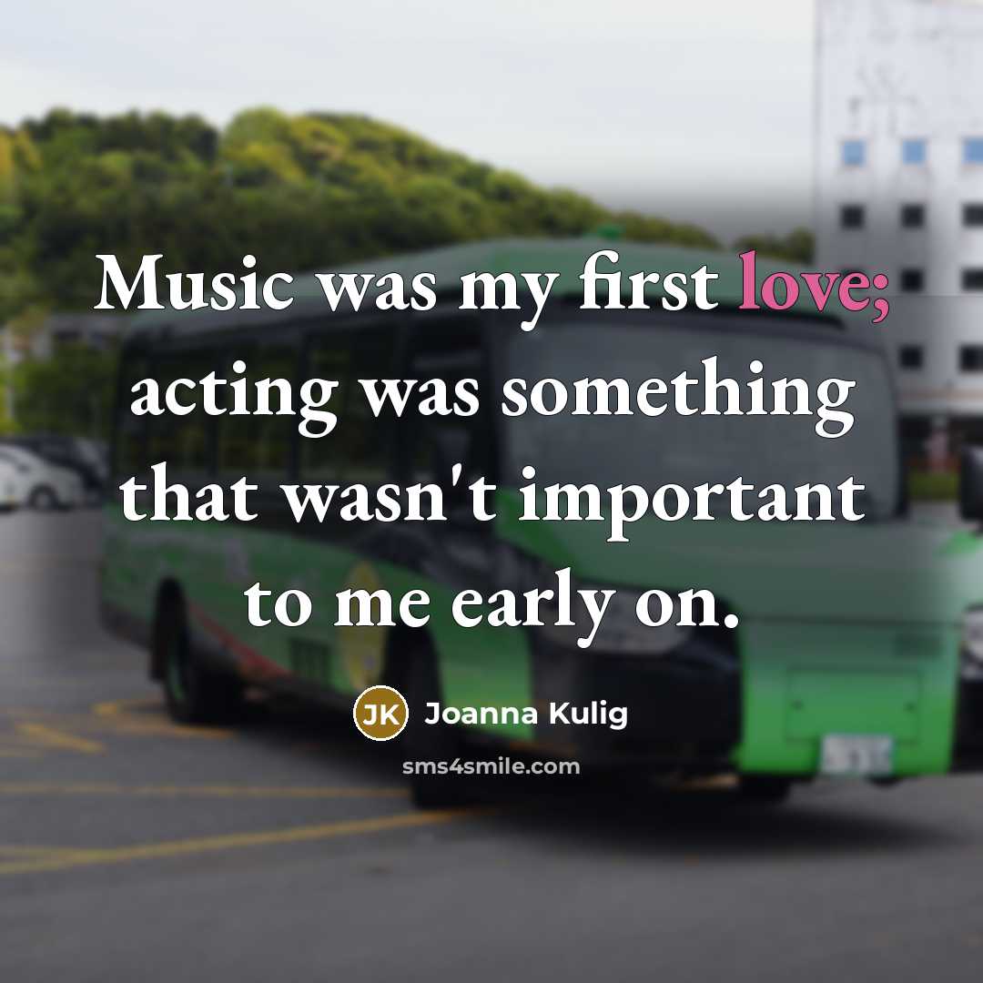 “Music was my first love; acting was something that wasn't…” quote by Joanna Kulig