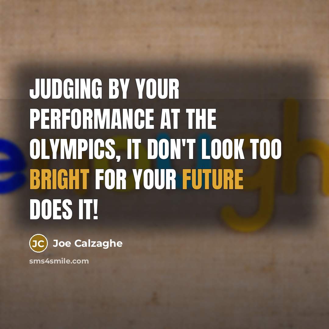 “Judging by your performance at the Olympics, it don't look too bright for your future does it!” quote by Joe Calzaghe