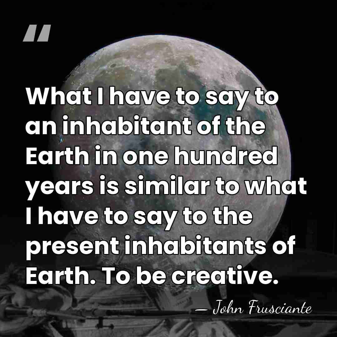 What I have to say to an inhabitant of the Earth in&hellip; - John Frusciante