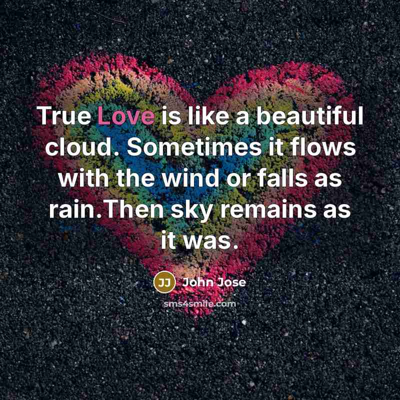 “True Love is like a beautiful cloud. Sometimes it flows…” quote by John Jose