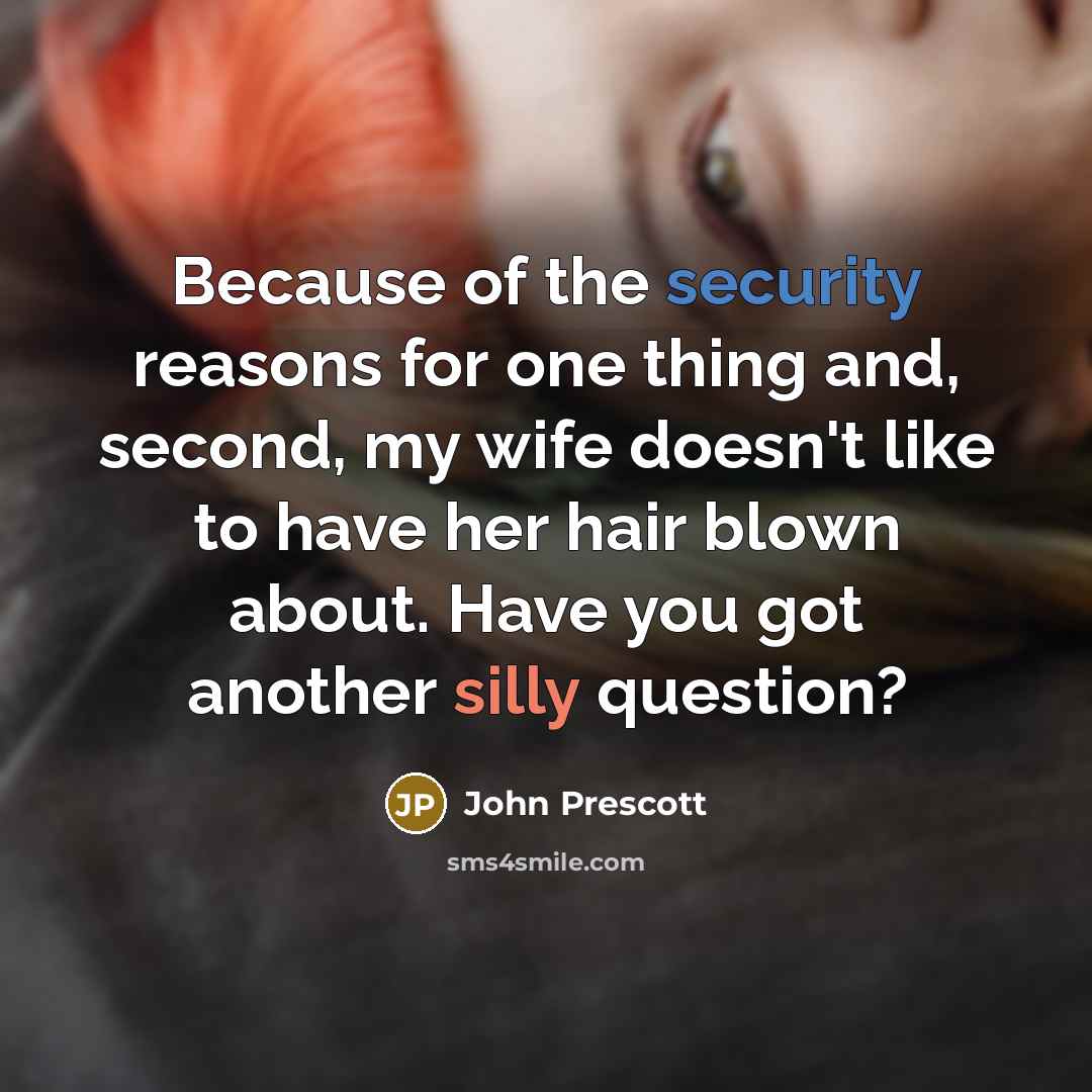 “Because of the security reasons for one thing and, second,…” quote by John Prescott