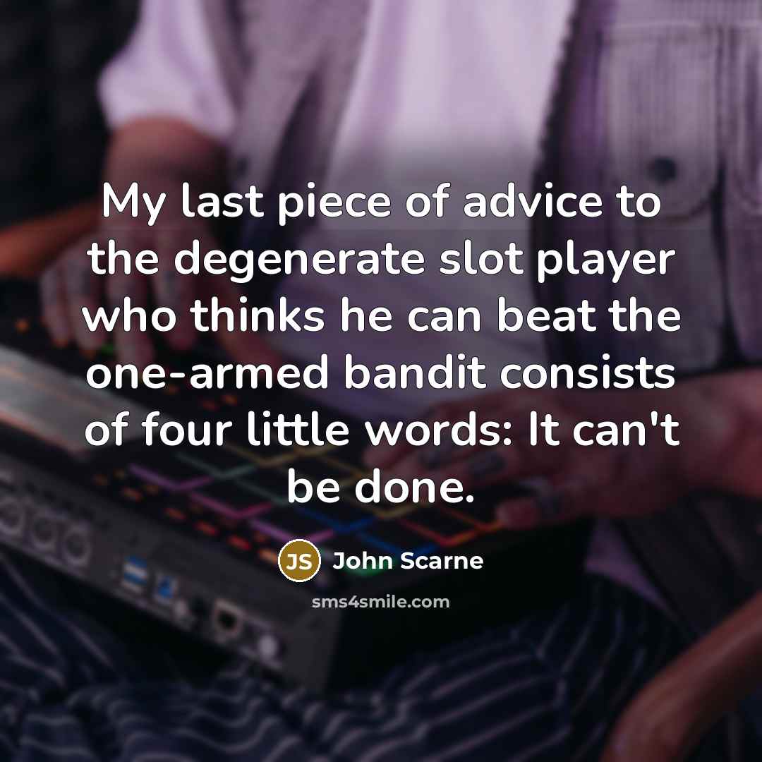“My last piece of advice to the degenerate slot player…” quote by John Scarne