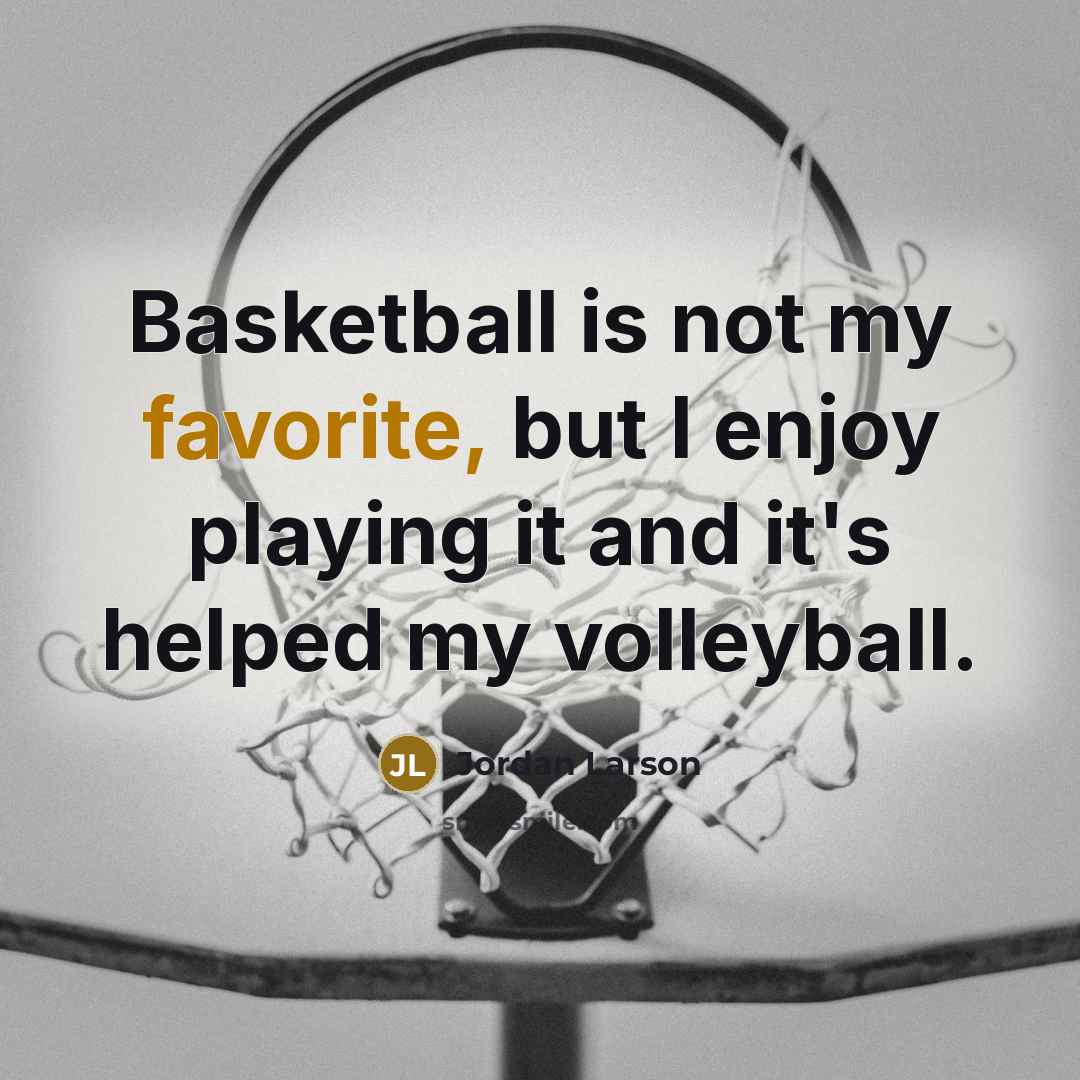 “Basketball is not my favorite, but I enjoy playing it…” quote by Jordan Larson