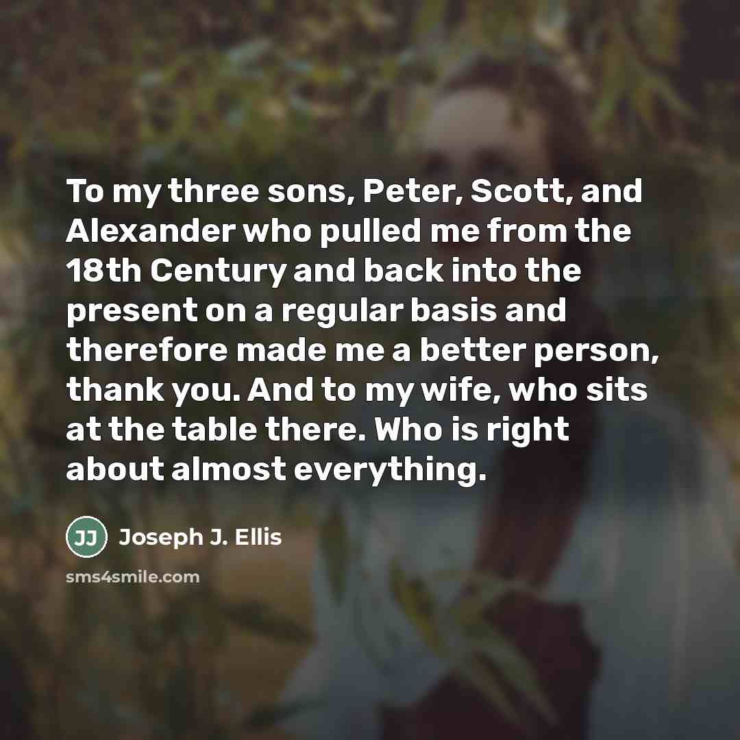“To my three sons, Peter, Scott, and Alexander who pulled…” quote by Joseph J. Ellis