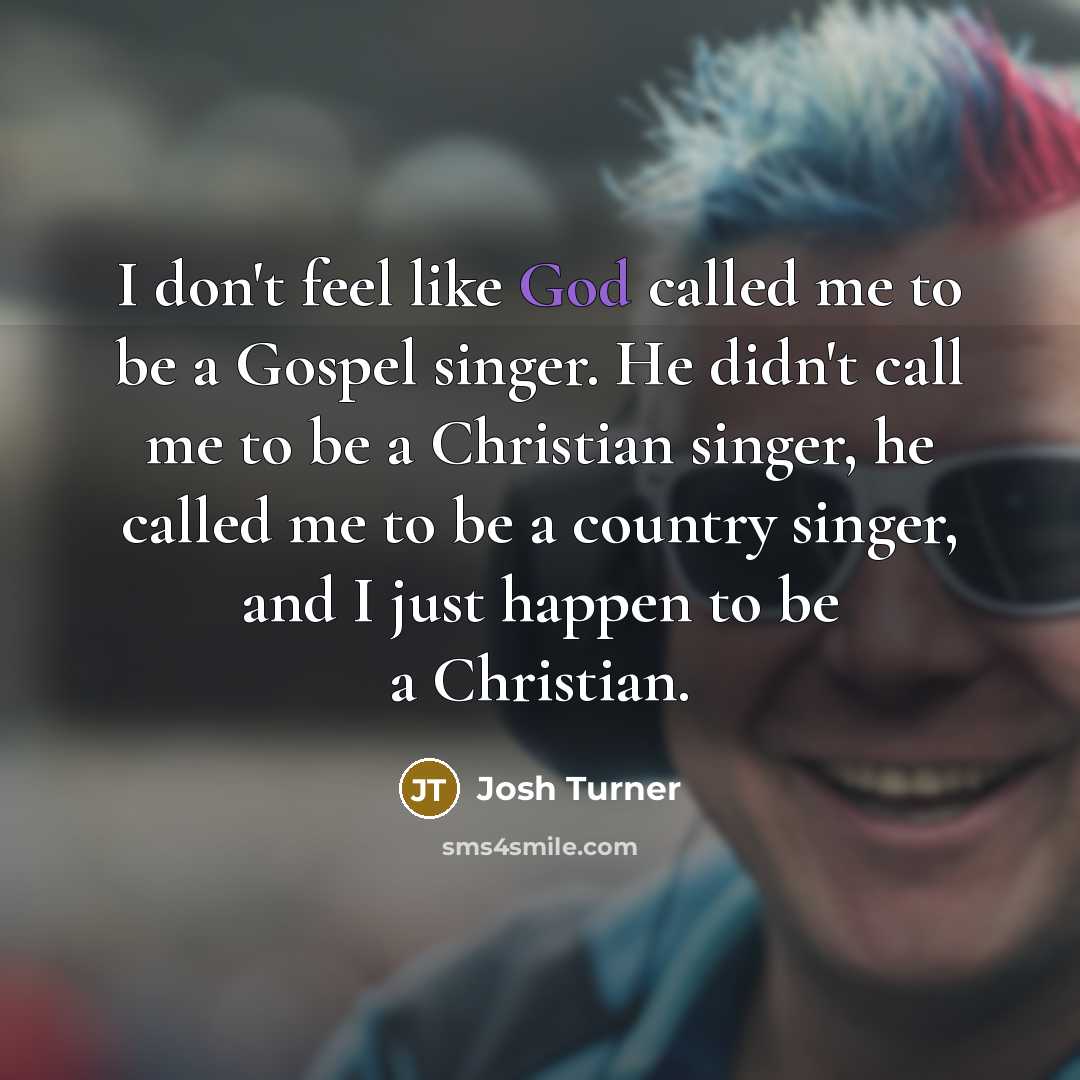 “I don't feel like God called me to be a…” quote by Josh Turner