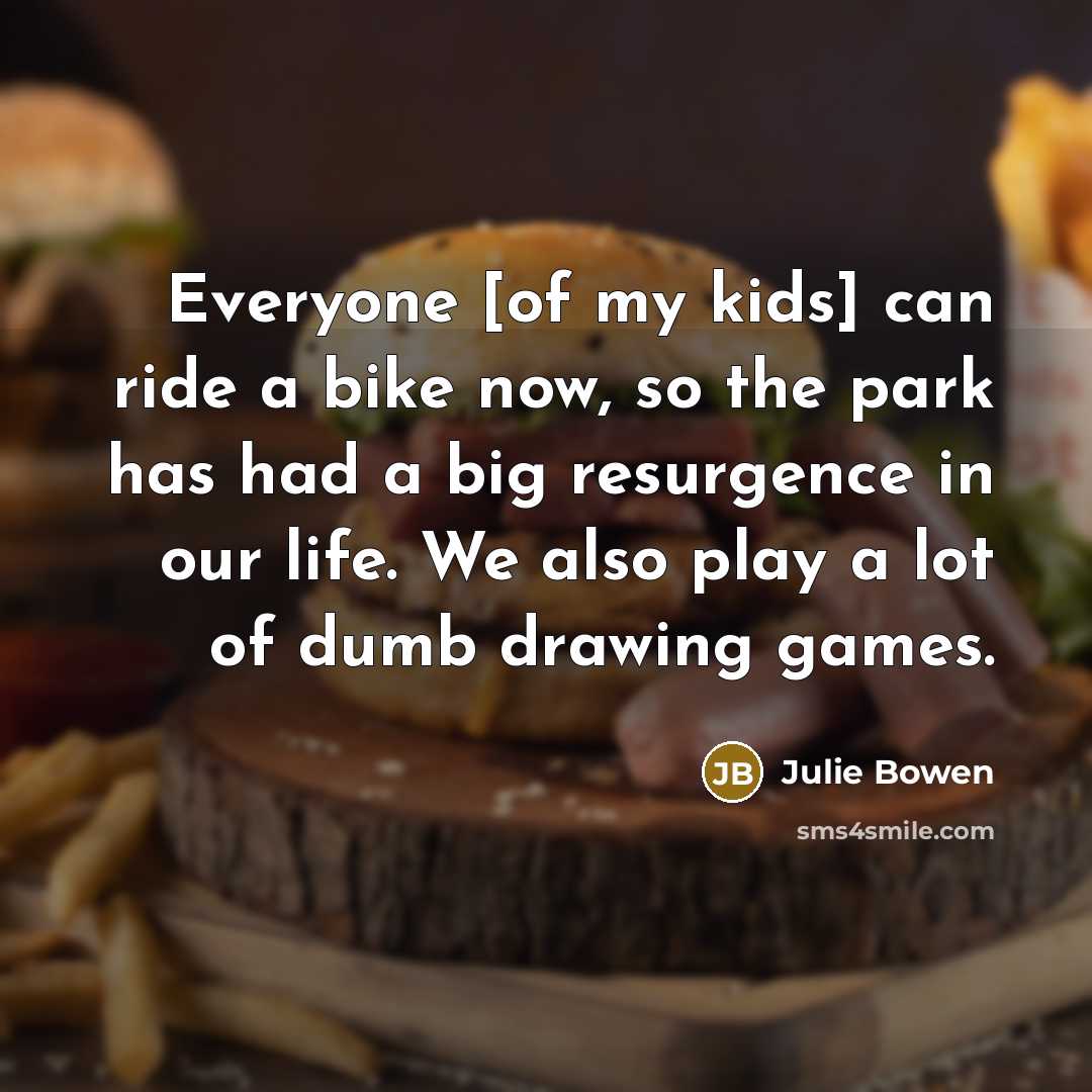 “Everyone [of my kids] can ride a bike now, so…” quote by Julie Bowen