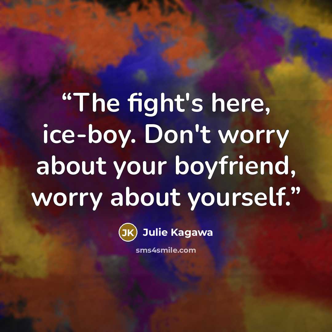 “The fight's here, ice-boy. Don't worry about your boyfriend, worry about yourself.” quote by Julie Kagawa