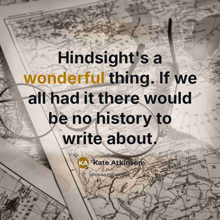 “Hindsight's a wonderful thing. If we all had it there…” quote by Kate Atkinson