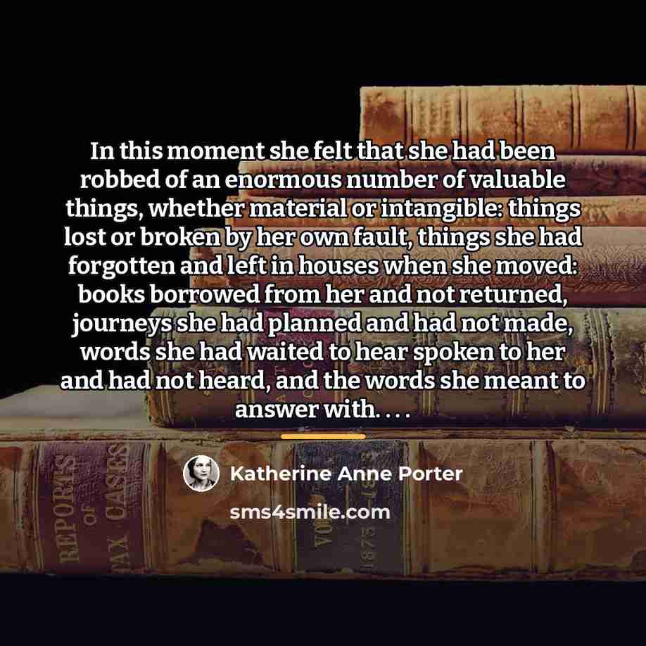 “In this moment she felt that she had been robbed…” quote by Katherine Anne Porter