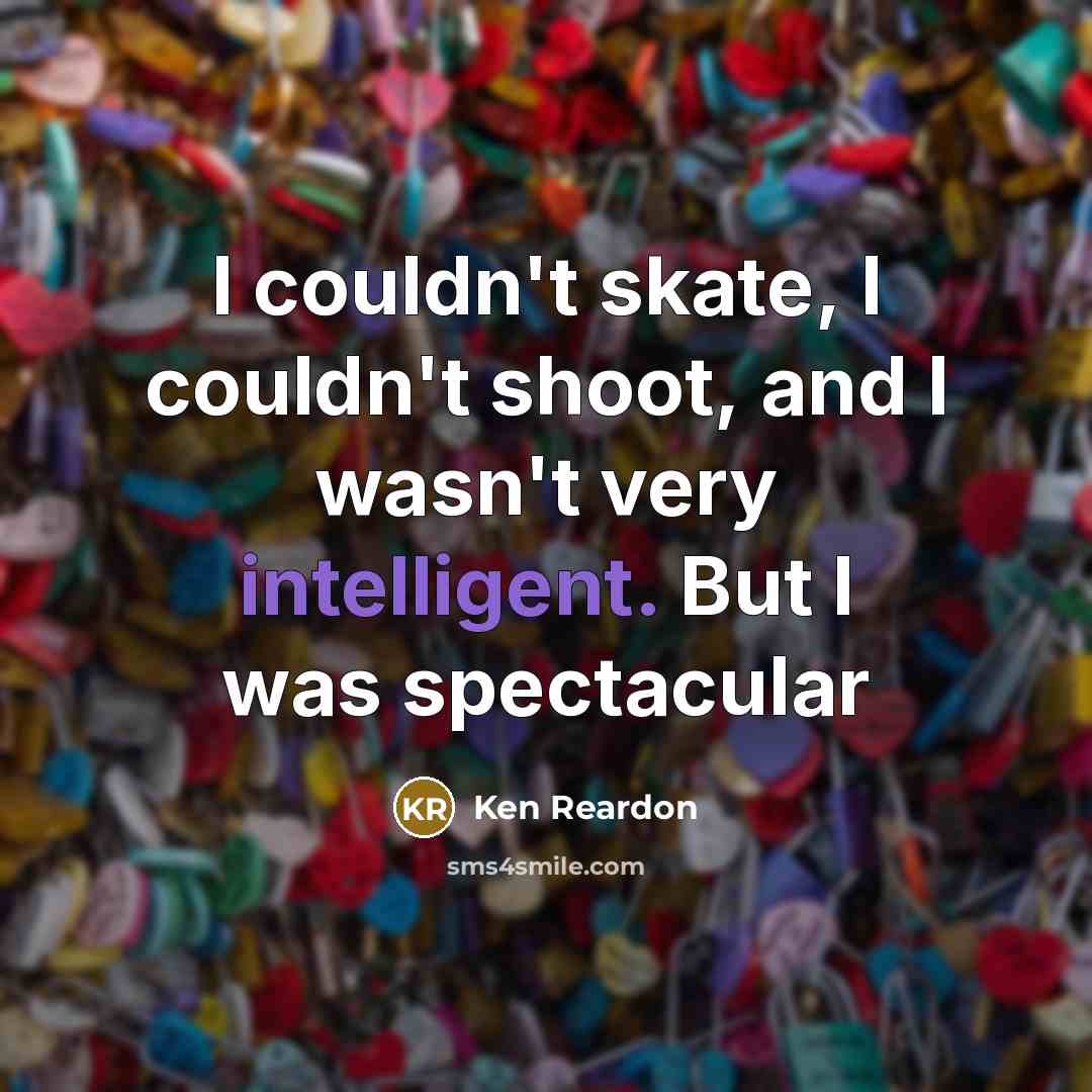 “I couldn't skate, I couldn't shoot, and I wasn't very…” quote by Ken Reardon