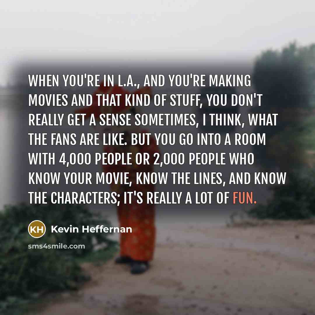 “When you're in L.A., and you're making movies and that…” quote by Kevin Heffernan