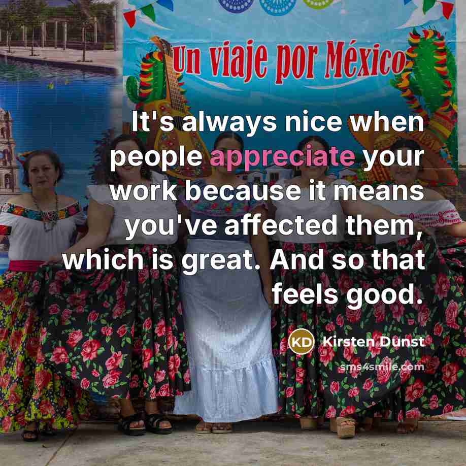 “It's always nice when people appreciate your work because it…” quote by Kirsten Dunst
