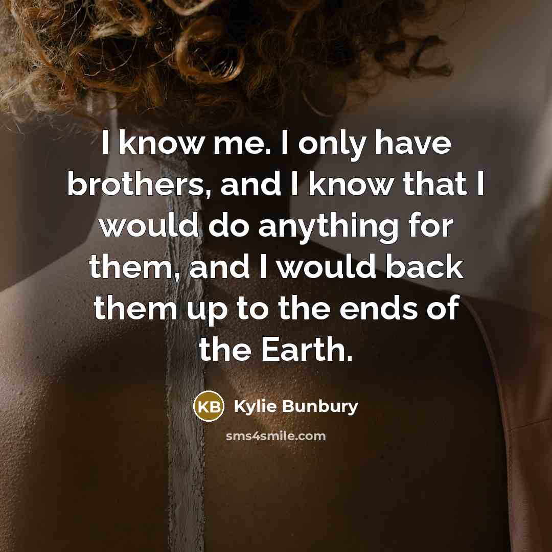 “I know me. I only have brothers, and I know…” quote by Kylie Bunbury