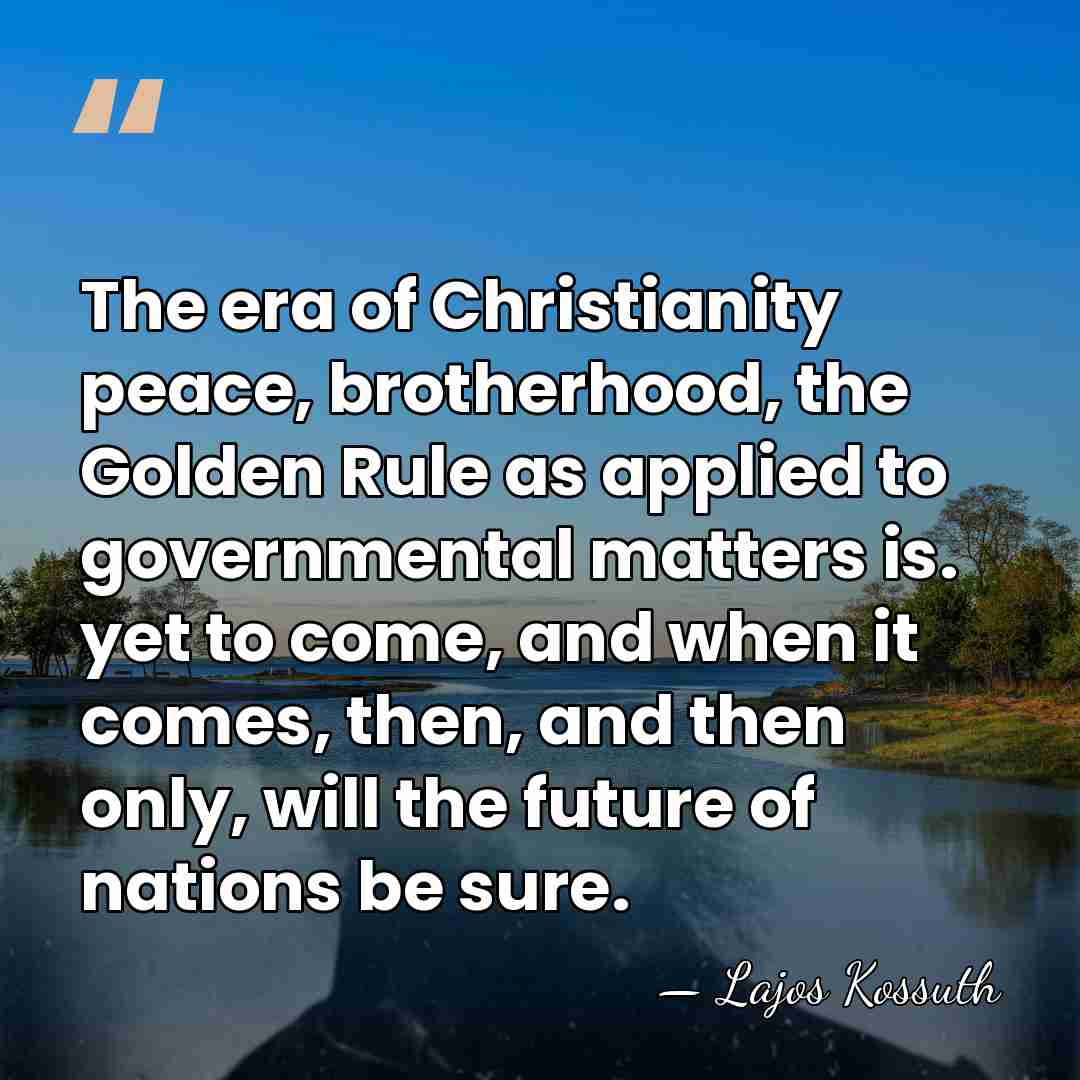 The era of Christianity peace, brotherhood, the Golden Rule as applied to&hellip; - Lajos Kossuth