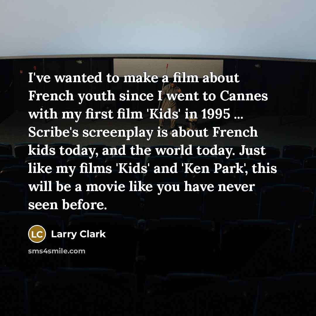 “I've wanted to make a film about French youth since…” quote by Larry Clark