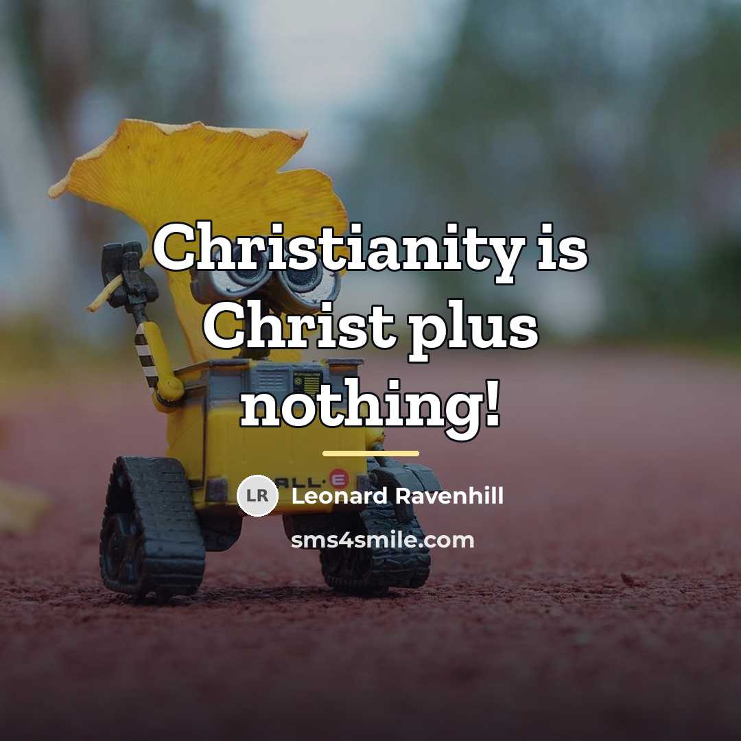 “Christianity is Christ plus nothing!…” quote by Leonard Ravenhill
