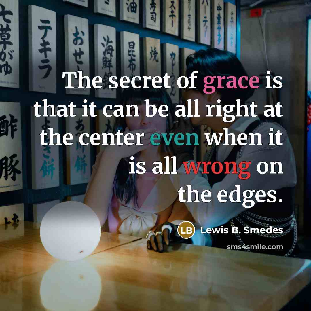 “The secret of grace is that it can be all…” quote by Lewis B. Smedes