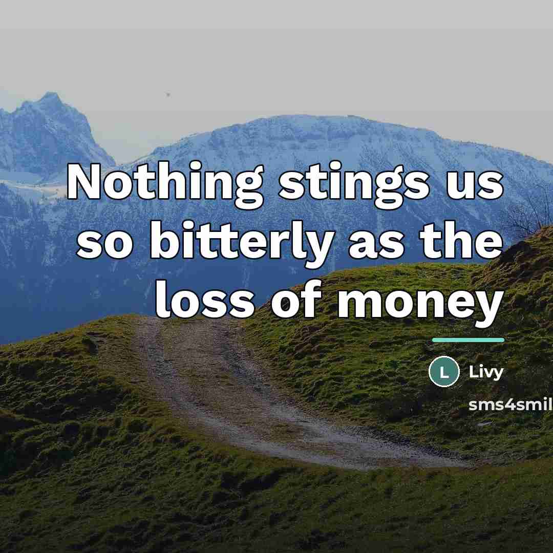 “Nothing stings us so bitterly as the loss of money…” quote by Livy