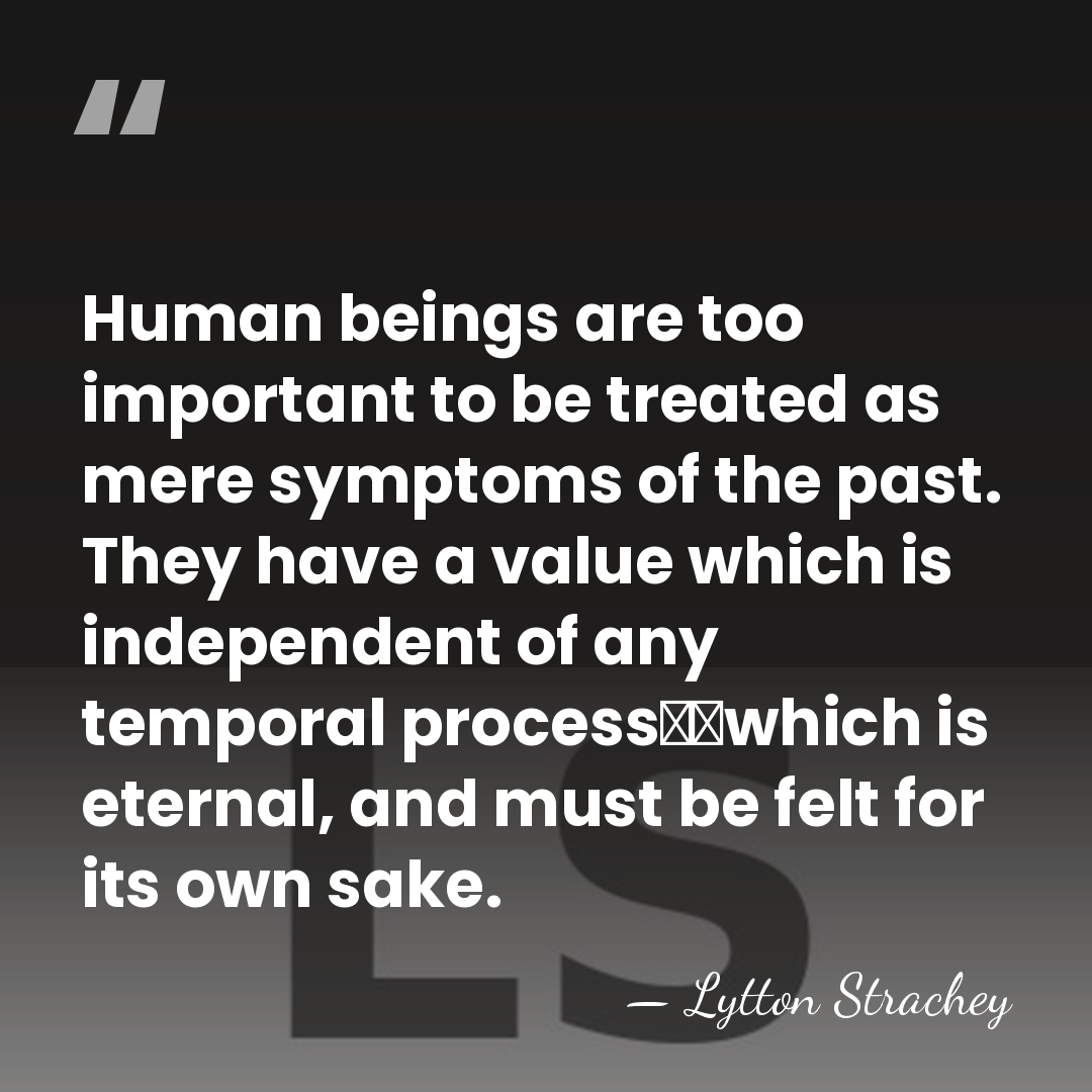 Human beings are too important to be treated as mere symptoms of&hellip; - Lytton Strachey