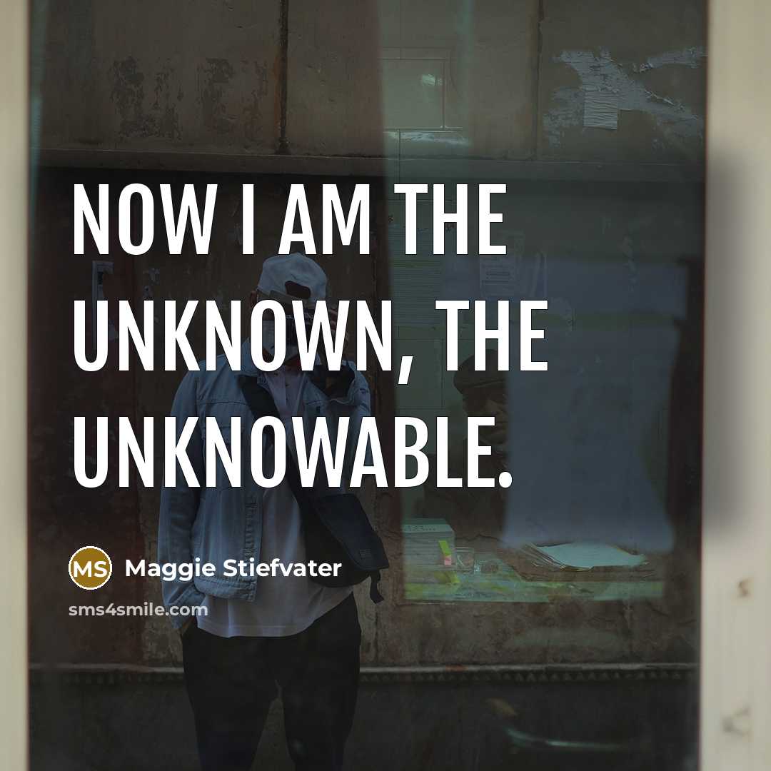 “Now I am the unknown, the unknowable.…” quote by Maggie Stiefvater
