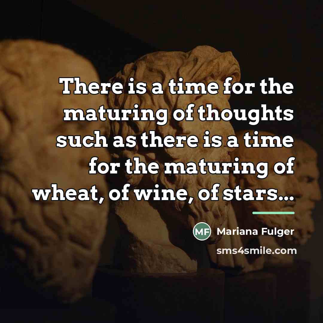 “There is a time for the maturing of thoughts such…” quote by Mariana Fulger