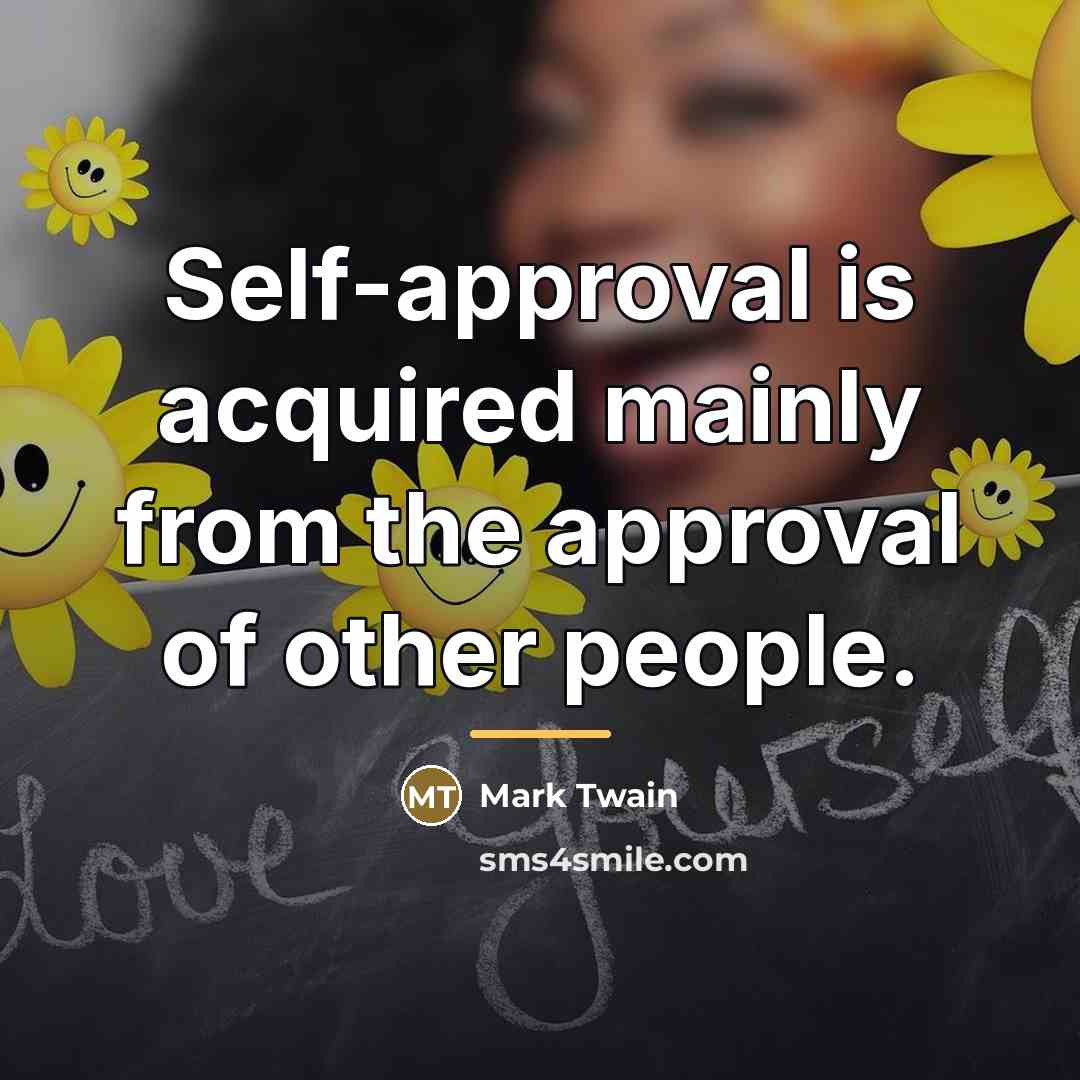 “Self-approval is acquired mainly from the approval of other people.…” quote by Mark Twain
